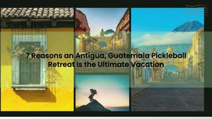 7 Reasons the 2027 Antigua, Guatemala Pickleball Retreat Is the Ultimate Pickleball Vacation