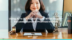 Using AI To Cut Admin Hours: What Growth-Focused Founders Prioritize Instead