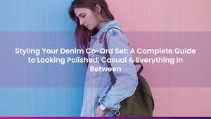 Styling Your Denim Co-Ord Set: A Complete Guide to Looking Polished, Casual & Everything In Between