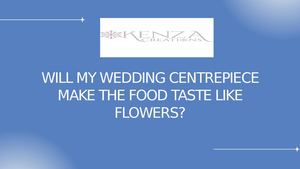 Will My Wedding Centrepiece Make The Food Taste Like Flowers