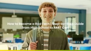 How to Become a Rad Tech | Step-by-Step Guide from High School to ARRT Cert