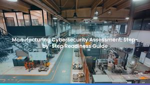 Manufacturing Cybersecurity Assessment: Step-by-Step Readiness Guide