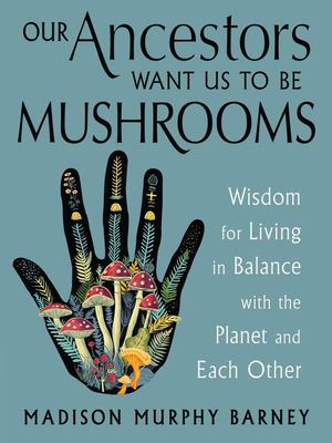 Our Ancestors Want Us To Be Mushrooms - Marketing