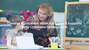 Creative Curriculum: What it Is & How It Supports Early Childhood Development