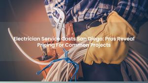Electrician Service Costs San Diego: Pros Reveal Pricing For Common Projects