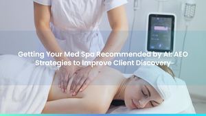 Getting Your Med Spa Recommended by AI: AEO Strategies to Improve Client Discovery