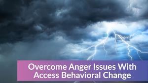 Overcome Anger Issues With Access Behavioral Change