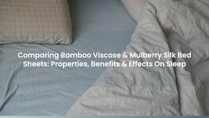 Comparing Bamboo Viscose & Mulberry Silk Bed Sheets: Properties, Benefits & Effects On Sleep
