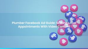 Plumber Facebook Ad Guide: Scaling Local Appointments With Video Content