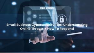 Small Business Cybersecurity Tips: Understanding Online Threats + How To Respond