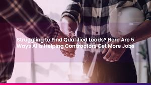Struggling to Find Qualified Leads? Here Are 5 Ways AI Is Helping Contractors Get More Jobs