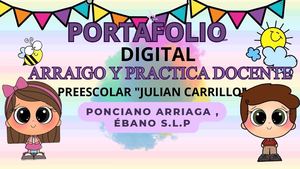 portafolio arraigo y práctica docente preescolar "Julián Carrillo" Ponciano Arriaga