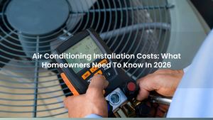 Air Conditioning Installation Costs: What Homeowners Need To Know In 2026