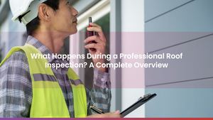 What Happens During a Professional Roof Inspection? A Complete Overview