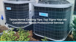 Texas Home Cooling Tips: Top Signs Your Air Conditioner Needs Professional Service