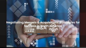 Negotiating Mergers & Acquisitions: Strategies for Success in North America