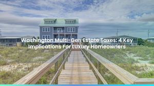 Washington Multi-Gen Estate Taxes: 4 Key Implications For Luxury Homeowners