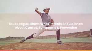 Little League Elbow: What Parents Should Know About Causes, Symptoms & Prevention