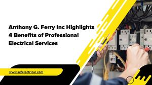 Anthony G Ferry Inc Highlights 4 Benefits Of Professional Electrical Services