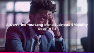 AI Can't Find Your Long Island Business? Visibility Gaps You Should Fix Now!