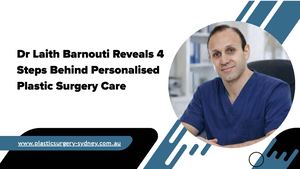 Dr Laith Barnouti Reveals 4 Steps Behind Personalised Plastic Surgery Care