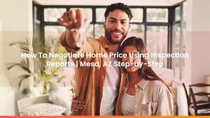 How To Negotiate Home Price Using Inspection Reports | Mesa, AZ Step-by-Step