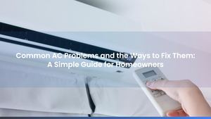 Common AC Problems and the Ways to Fix Them: A Simple Guide for Homeowners