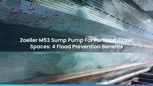 Zoeller M53 Sump Pump For Portland Crawl Spaces: 4 Flood Prevention Benefits