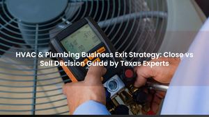 HVAC & Plumbing Business Exit Strategy: Close vs Sell Decision Guide by Texas Experts