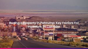 Buying a Property in Pahrump: Key Factors For Investors To Consider