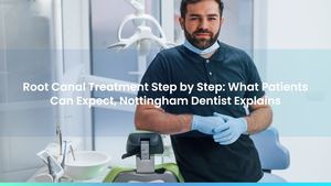 Root Canal Treatment Step by Step: What Patients Can Expect, Nottingham Dentist Explains