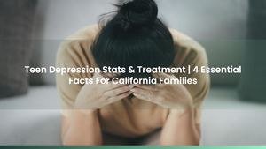 Teen Depression Treatment: 4 Essential Facts For California Families