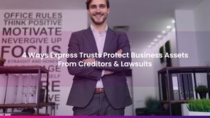 4 Ways Express Trusts Protect Business Assets From Creditors & Lawsuits
