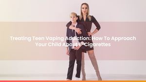 Treating Teen Vaping Addiction: How To Approach Your Child About E-Cigarettes