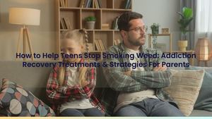 How to Help Teens Stop Smoking Weed: Addiction Recovery Treatments & Strategies For Parents
