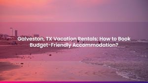 Galveston, TX Vacation Rentals: How to Book Budget-Friendly Accommodation?