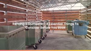 Renting a Dumpster? 4 Essential Things To Consider Before You Book