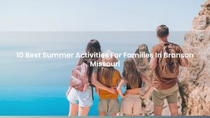 10 Best Summer Activities For Families In Branson Missouri