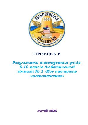 Стрілець В. В. Результати анкетування учнів 5-10 класів Люботинської гімназії № 1 «Моє навчальне навантаження» 19 – 24.02.2026 - Люботин, ІВЦ ЛГ № 1, 2026. – 32 с.