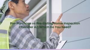Pre-Purchase vs Pre-Listing Home Inspection Chandler AZ: Which Do You Need?