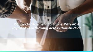 Contractor Payment Solutions: Why ACH Payments Are Growing Across Construction