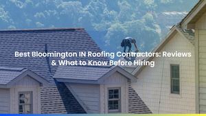 Best Bloomington IN Roofing Contractors: Reviews & What to Know Before Hiring