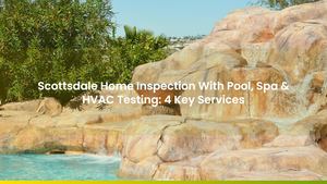 Scottsdale Home Inspection With Pool, Spa & HVAC Testing: 4 Key Services
