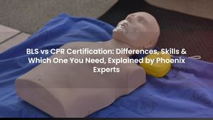 BLS vs CPR Certification: Differences, Skills & Which One You Need, Explained by Phoenix Experts