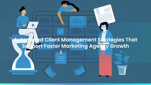 Automated Client Management Strategies That Support Faster Marketing Agency Growth