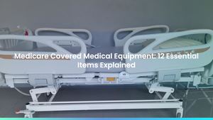 Medicare Covered Medical Equipment: 12 Essential Items Explained