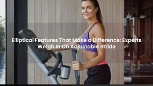 Elliptical Features That Make a Difference: Experts Weigh In On Adjustable Stride