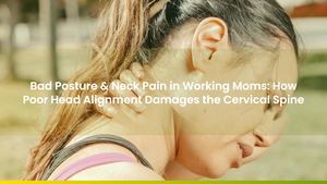 Bad Posture & Neck Pain in Working Moms: How Poor Head Alignment Damages the Cervical Spine