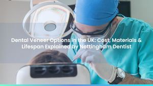 Dental Veneer Options in the UK: Cost, Materials & Lifespan Explained by Nottingham Dentist
