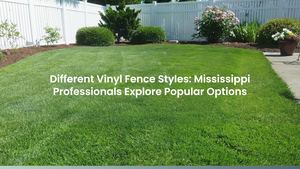 Different Vinyl Fence Styles: Mississippi Professionals Explore Popular Options